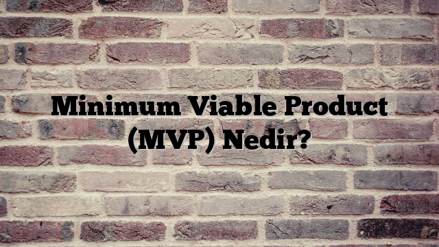 Minimum Viable Product (MVP) Nedir?